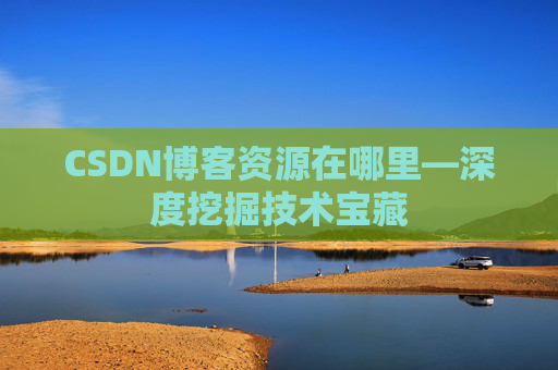 CSDN博客资源在哪里—深度挖掘技术宝藏
