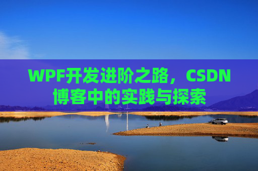 WPF开发进阶之路,CSDN博客中的实践与探索